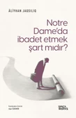Notre Dame'da İbadet Etmek Şart Mıdır? - Aliyhan Jaqsılıq - 1