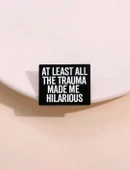 At Least All The Trauma Made Me Hilarıous Yazılı Broş - 1