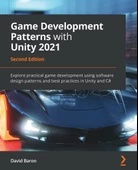 Game Development Patterns with Unity 2021: Explore practical game development using software design patterns and best practices in Unity and C#, 2nd Edition David Baron - 1