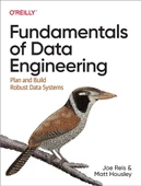 Fundamentals of Data Engineering: Plan and Build Robust Data Systems Reis Housley - 2