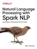 Natural Language Processing with Spark NLP: Learning to Understand Text at Scale Alex Thomas - 1