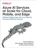 Azure AI Services at Scale for Cloud, Mobile, and Edge: Building Intelligent Apps with Azure Cognitive Services and Machine Learning Raman Hoder - 2