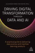 Driving Digital Transformation through Data and AI: A Practical Guide to Delivering Data Science and Machine Learning Products Alexander Borek - 1