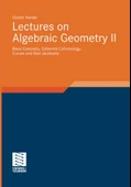 Lectures on Algebraic Geometry II: Basic Concepts, Coherent Cohomology, Curves and their Jacobians (Aspects of Mathematics, 39) Günter Harder - 1