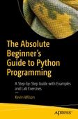 The Absolute Beginner's Guide to Python Programming: A Step-by-Step Guide with Examples and Lab Exercises Kevin Wilson - 2