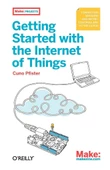 Getting Started With the Internet of Things: Connecting Sensors and Microcontrollers to the Cloud Cuno Pfister - 1