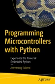 Programming Microcontrollers with Python: Experience the Power of Embedded Python Armstrong Subero - 1