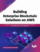 Building Enterprise Blockchain Solutions on AWS: A Developer's Guide to Build, Deploy, and Managed Apps Using Ethereum, Hyperledger Fabric, and AWS Blockchain (English Edition) Murughan Palaniachari - 1