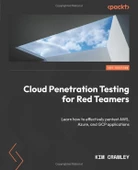 Cloud Penetration Testing for Red Teamers: Learn how to effectively pentest AWS, Azure, and GCP applications Kim Crawley - 1