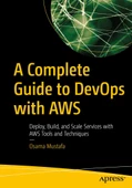 A Complete Guide to DevOps with AWS: Deploy, Build, and Scale Services with AWS Tools and Techniques Osama Mustafa - 1