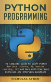 Python Programming: The Complete Guide to Learn Python for Data Science, AI, Machine Learning, GUI and More With Practical Exercises and Interview Questions Nicholas Ayden - 1