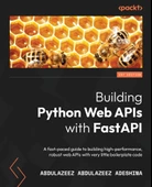 Building Python Web APIs with FastAPI: A fast-paced guide to building high-performance, robust web APIs with very little boilerplate code Abdulazeez Adeshina - 1