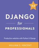 Django for Professionals: Production websites with Python & Django 4.0 William S. Vincent - 1