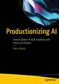 Productionizing AI: How to Deliver AI B2B Solutions with Cloud and Python Barry Walsh - 1