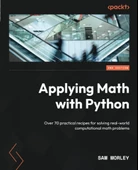 Applying Math with Python Over 70 practical recipes for solving real-world computational math problems 2nd ed. Sam Morley - 1