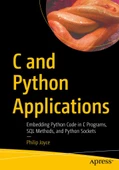 C and Python Applications: Embedding Python Code in C Programs, SQL Methods, and Python Sockets Philip Joyce - 1