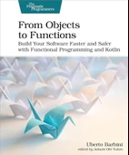 From Objects to Functions: Build Your Software Faster and Safer with Functional Programming and Kotlin Uberto Barbini - 1