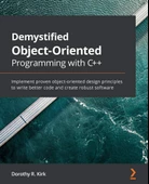 Demystified Object-Oriented Programming with C++: Implement proven object-oriented design principles to write better code and create robust software Dorothy R. Kirk - 1