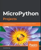 MicroPython Projects: A do-it-yourself guide for embedded developers to build a range of applications using Python Jacob Beningo - 1