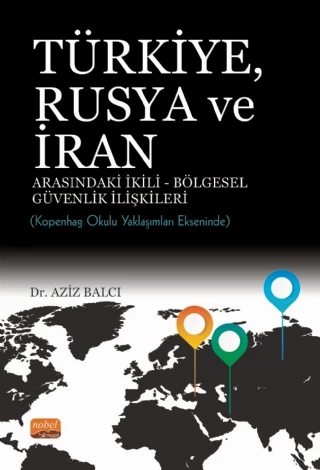 TÜRKİYE, RUSYA VE İRAN ARASINDAKİ İKİLİ-BÖLGESEL GÜVENLİK İLİŞKİLERİ: Kopenhag Okulu Yaklaşımları Ekseninde