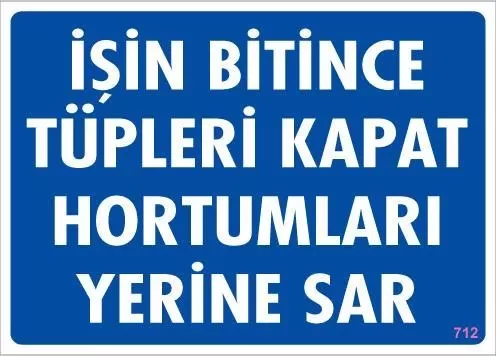 İşin Bitince Tüpleri Kapat Hortumları Yerine Sar Levhası 25x35 KOD: 712