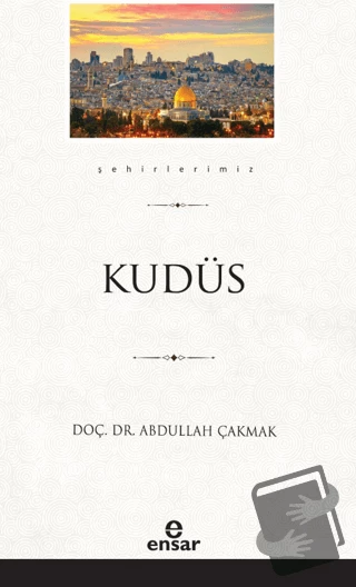 Kudüs (Şehirlerimiz 28)/Ensar Neşriyat/Abdullah Çakmak