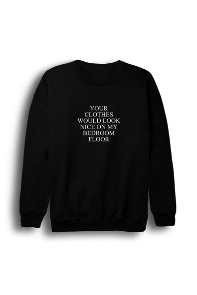 fame-stoned Your Clothes Would Look Nice On My Bedroom Floor Baskılı Sweatshirt