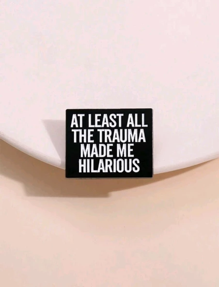 At Least All The Trauma Made Me Hilarıous Yazılı Broş