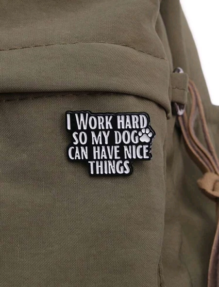 I Work Hard So My Dog Can Have Nice Things Yazılı Broş - 3