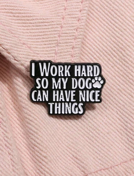 I Work Hard So My Dog Can Have Nice Things Yazılı Broş