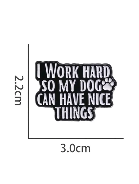 I Work Hard So My Dog Can Have Nice Things Yazılı Broş - 2