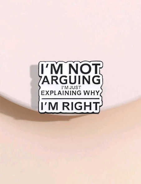 I'm Arguing I'm Just Explaining Why I'm Right Yazılı Broş - 2