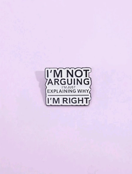 I'm Arguing I'm Just Explaining Why I'm Right Yazılı Broş