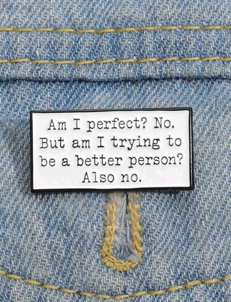 Am I Perfect? No. But Am I Trying To Be A Better Person? Also No. Yazılı Broş