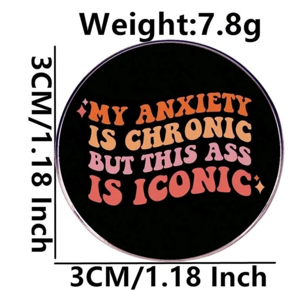 MY ANXIETY IS CHRONIC BUT THIS ASS IS ICONIC Yazılı Broş - 5