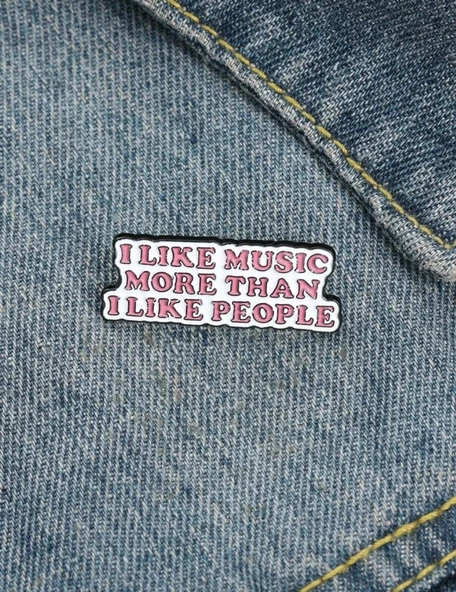 I LIKE MUSIC MORE THAN I LIKE PEOPLE Yazılı Broş - 2