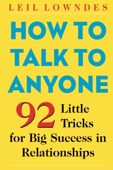 How to Talk to Anyone: 92 Little Tricks for Big Success in Relationships 2003 by Leil Lowndes