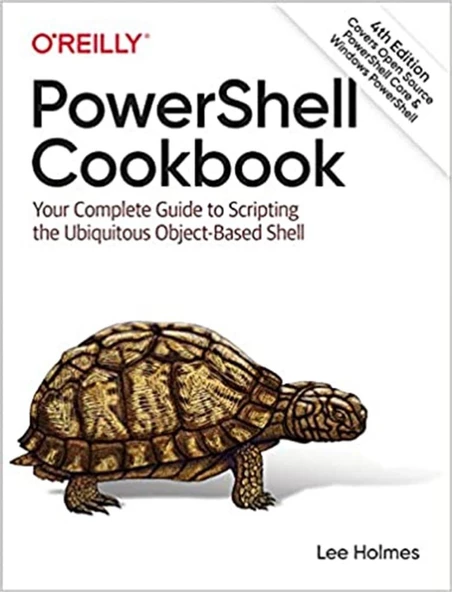 PowerShell Cookbook: Your Complete Guide to Scripting the Ubiquitous Object-Based Shell 4th Edition Lee Holmes