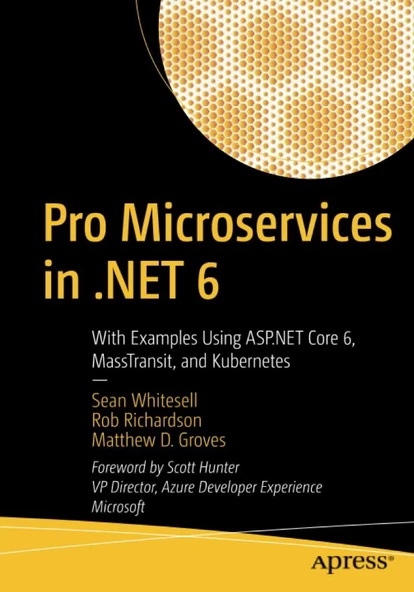 Pro Microservices in .NET 6: With Examples Using ASP.NET Core 6, MassTransit, and Kubernetes Whitesell Richardson