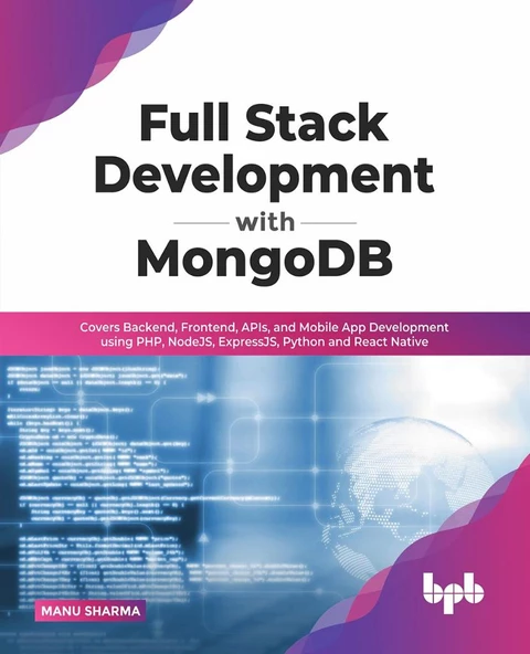 Full Stack Development with MongoDB: Covers Backend, Frontend, APIs, and Mobile App Development using PHP, NodeJS, ExpressJS, Python and React Native (English Edition)