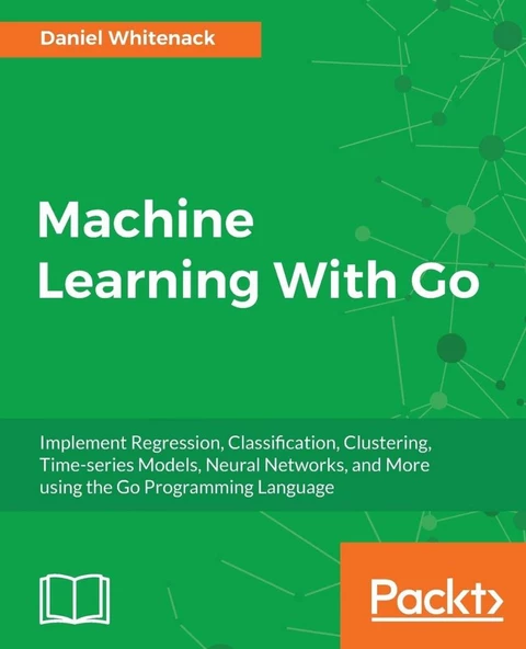 Machine Learning With Go: Implement Regression, Classification, Clustering, Time-series Models, Neural Networks, and More using the Go Programming Language ürün görseli