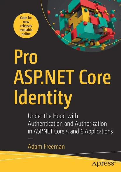 Pro ASP.NET Core Identity: Under the Hood with Authentication and Authorization in ASP.NET Core 5 and 6 Applications Adam Freeman