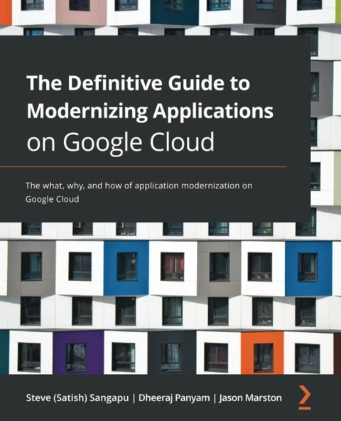 The Definitive Guide to Modernizing Applications on Google Cloud: The what, why, and how of application modernization on Google Cloud Steve (Satish) Sangapu ürün görseli 1