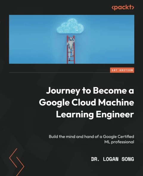 Journey to Become a Google Cloud Machine Learning Engineer: Build the mind and hand of a Google Certified ML professional Dr. Logan Song ürün görseli 1