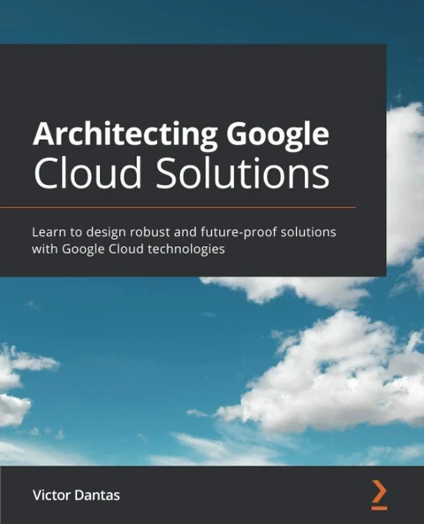 Architecting Google Cloud Solutions: Learn to design robust and future-proof solutions with Google Cloud technologies Victor Dantas