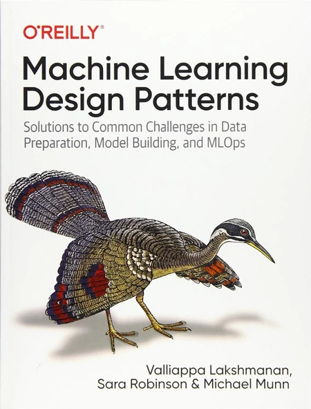 Machine Learning Design Patterns: Solutions to Common Challenges in Data Preparation, Model Building, and MLOps Lakshmanan Robinson