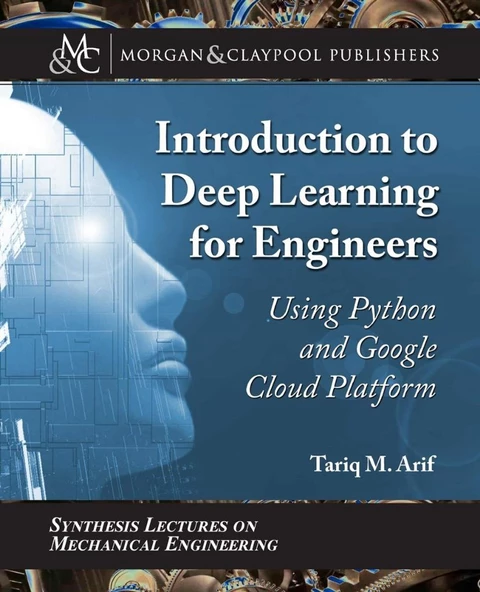 Introduction to Deep Learning for Engineers: Using Python and Google Cloud Platform (Synthesis Lectures on Mechanical Engineering) Tariq M. Arif ürün görseli