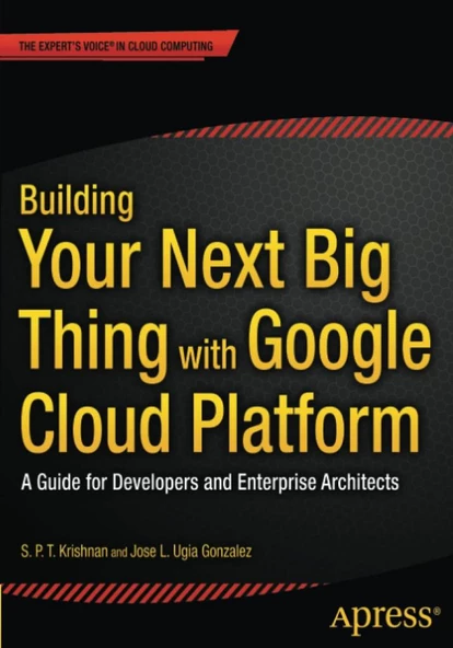Building Your Next Big Thing with Google Cloud Platform: A Guide for Developers and Enterprise Architects Jose Ugia Gonzalez ürün görseli