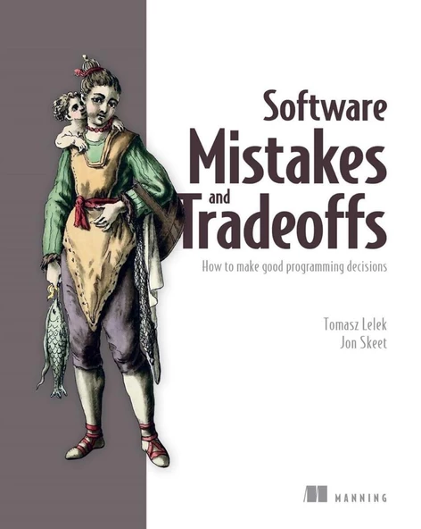 Software Mistakes and Tradeoffs: How to make good programming decisions Lelek Skeet