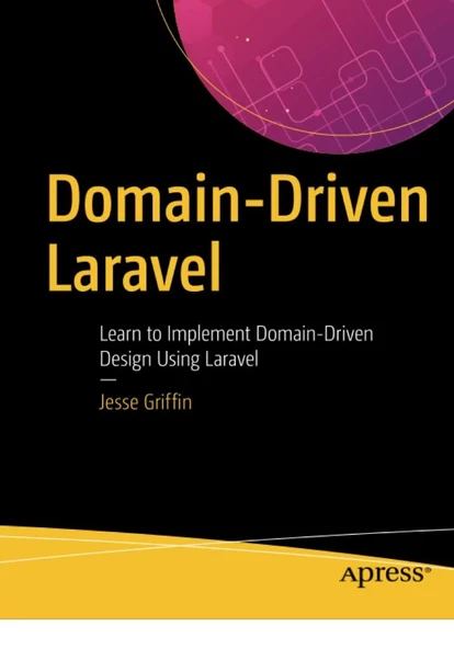 Domain-Driven Laravel: Learn to Implement Domain-Driven Design Using Laravel Jesse Griffin